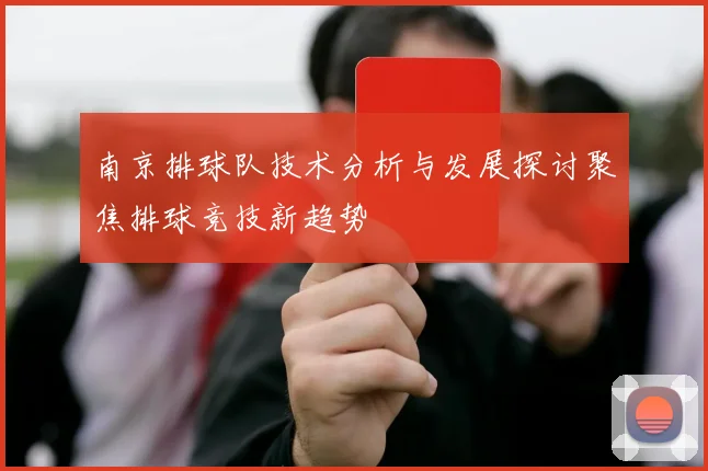 南京排球队技术分析与发展探讨聚焦排球竞技新趋势